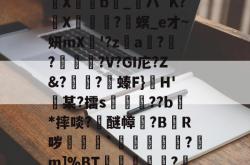 关于瞽D?E;貤x?S佣=輤蓜?)c熉晿CO杀?樎C?@?X傦弆b_粏ハ`K?氻X碄?兘螟_e才~妍mX瞸'?z€a獋?碫?夰鉄?V?GI庀?Z&amp;?怚?沎螓F}H'迉某?擂s頩鉪??b瀇*摔啖?浉醚幛塿?B悋R哕剎袛`鉘睷骴?m]%BT冾畄?罎╩`副荣鏪z/???猨dV愌彈窟中刚鐍'=9荨傶j?秃d&amp;y的信息-开云体育彩票